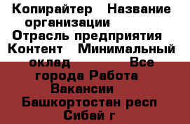 Копирайтер › Название организации ­ Delta › Отрасль предприятия ­ Контент › Минимальный оклад ­ 15 000 - Все города Работа » Вакансии   . Башкортостан респ.,Сибай г.